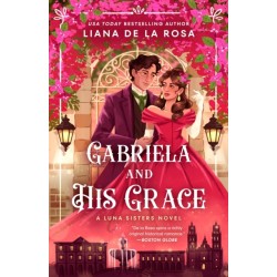 Gabriela and His Grace: A tantalizing historical romance with sizzling chemistry, red-hot passion and a scandalous arrangement