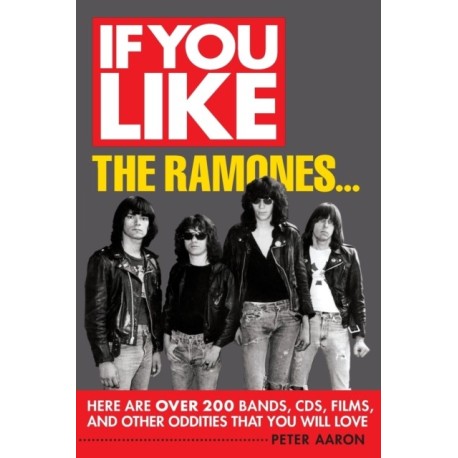 If You Like the Ramones...: Here Are Over 200 Bands, CDs, Films and Other Oddities That You Will Love