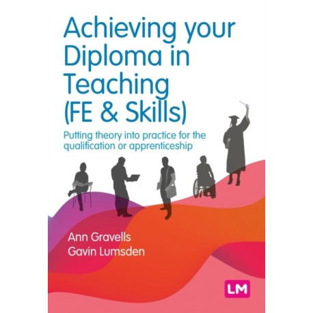 Achieving your Diploma in Teaching (FE & Skills): Putting theory into practice for the qualification or apprenticeship