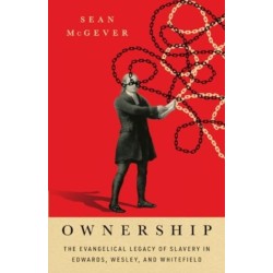 Ownership: The Evangelical Legacy of Slavery in Edwards, Wesley, and Whitefield
