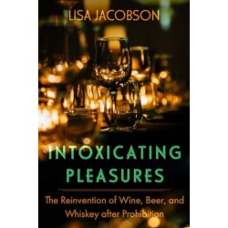 Intoxicating Pleasures: The Reinvention of Wine, Beer, and Whiskey after Prohibition