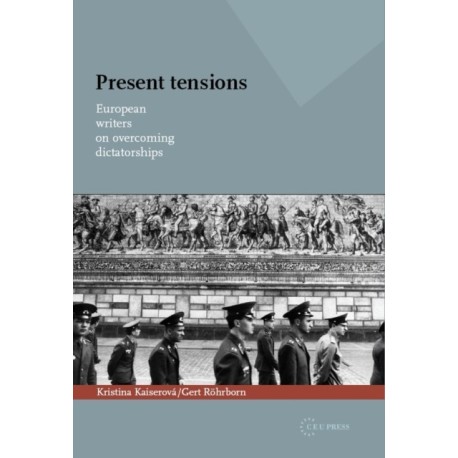 Present Tensions: European Writers on Overcoming Dictatorships