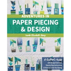 Adventures in Paper Piecing & Design: A Quilter's Guide with Design Exercises, Step-by-Step Instructions & Patterns to Get You Sewing