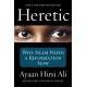 Heretic: Why Islam Needs a Reformation Now