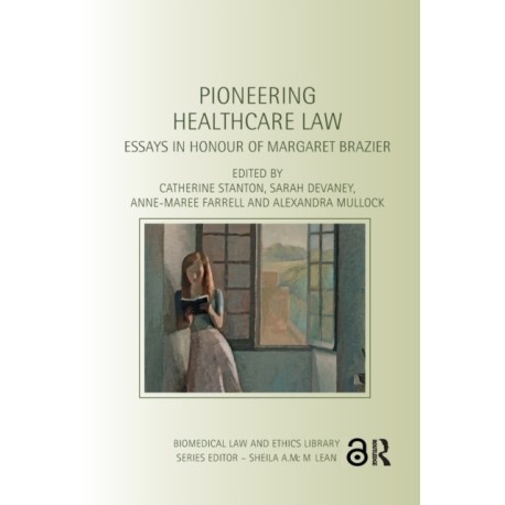 Pioneering Healthcare Law: Essays in Honour of Margaret Brazier
