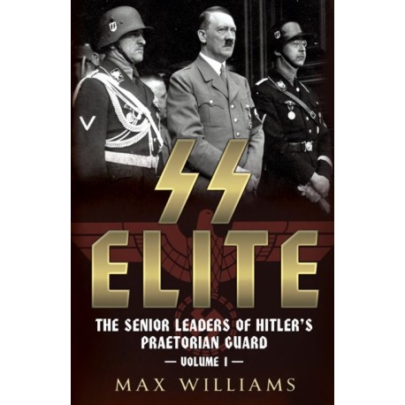 SS Elite: The Senior Leaders of Hitler's Praetorian Guard Vol:1 A-J