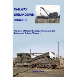 Railway Breakdown Cranes: The Story of Steam Breakdown Cranes on the Railways of Britain - Volume 1