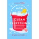 How to Clean Everything: A practical, down to earth guide for anyone who doesn't know where to start