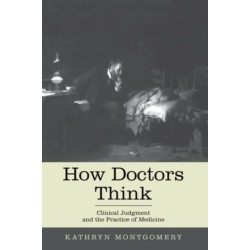 How Doctors Think: Clinical Judgment and the Practice of Medicine