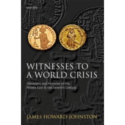 Witnesses to a World Crisis: Historians and Histories of the Middle East in the Seventh Century