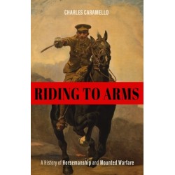 Riding to Arms: A History of Horsemanship and Mounted Warfare