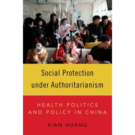 Social Protection under Authoritarianism: Health Politics and Policy in China