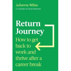 Return Journey: How to get back to work and thrive after a career break