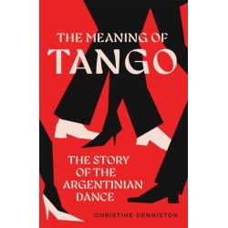 The Meaning Of Tango: The Story of the Argentinian Dance