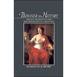 Prisoner of History: Aspasia of Miletus and Her Biographical Tradition