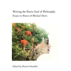 Writing the Poetic Soul of Philosophy – Essays in Honor of Michael Davis