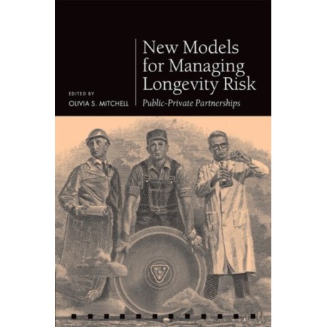 New Models for Managing Longevity Risk: Public-Private Partnerships