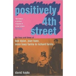 Positively 4th Street: The Lives and Times of Joan Baez, Bob Dylan, Mimi Baez Farina, and Richard Farina