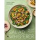Salad Whisperer: Veggie-Forward Recipes for Mouthwatering Meals