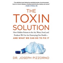 The Toxin Solution: How Hidden Poisons in the Air, Water, Food, and Products We Use are Destroying Our Health--and What We Can Do to Fix it