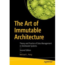 The Art of Immutable Architecture: Theory and Practice of Data Management in Distributed Systems