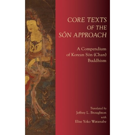 Core Texts of the Son Approach: A Compendium of Korean Son (Chan) Buddhism