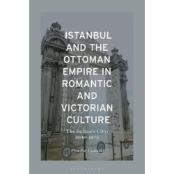 Istanbul and the Ottoman Empire in Romantic and Victorian Culture: The Sultan's City, 1800-1876