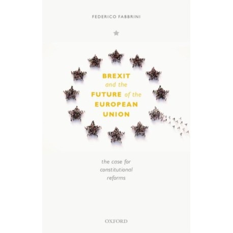 Brexit and the Future of the European Union: The Case for Constitutional Reforms