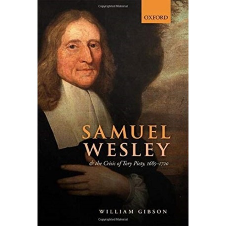 Samuel Wesley and the Crisis of Tory Piety, 1685-1720