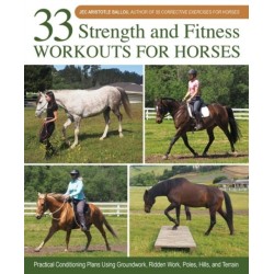 33 Strength and Fitness Workouts for Horses: Practical Conditioning Plans Using Groundwork, Ridden Work, Poles, Hills, and Terrain