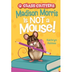 Madison Morris Is NOT a Mouse!: (Class Critters -3)