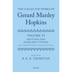 The Collected Works of Gerard Manley Hopkins: Volume VI: Sketches and Scholarly Studies: Part 1: Academic, Classical, and Lectures on Poetry