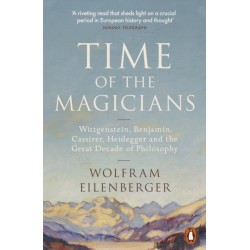 Time of the Magicians: Wittgenstein, Benjamin, Cassirer, Heidegger and the Great Decade of Philosophy