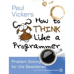 How to Think Like A Programmer: Problem Solving for the Bewildered