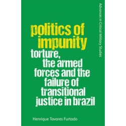 Politics of Impunity: Torture, The Armed Forces and the Failure of Justice in Brazil