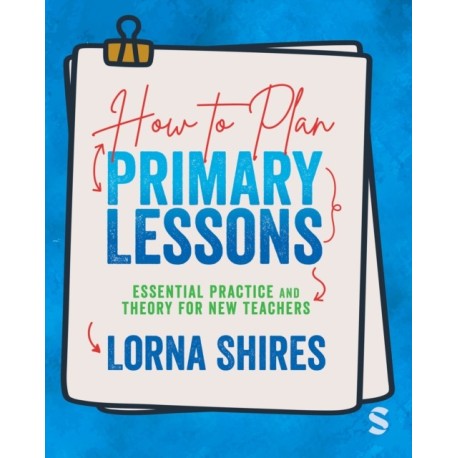 How to Plan Primary Lessons: Essential Practice and Theory for New Teachers