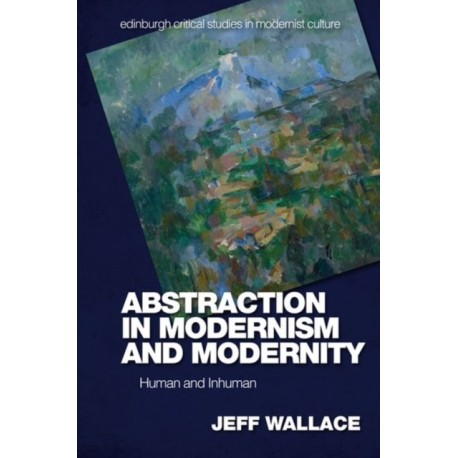 Abstraction in Modernism and Modernity: Human and Inhuman