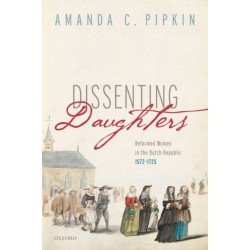 Dissenting Daughters: Reformed Women in the Dutch Republic, 1572-1725