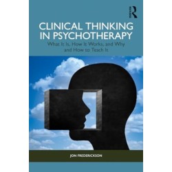 Clinical Thinking in Psychotherapy: What It Is, How It Works, and Why and How to Teach It