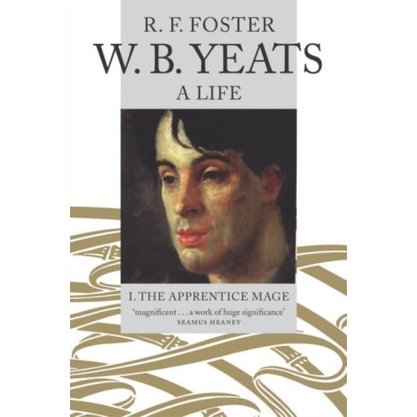 W. B. Yeats, A Life I: The Apprentice Mage 1865-1914