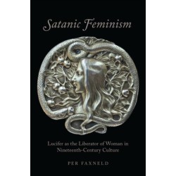 Satanic Feminism: Lucifer as the Liberator of Woman in Nineteenth-Century Culture