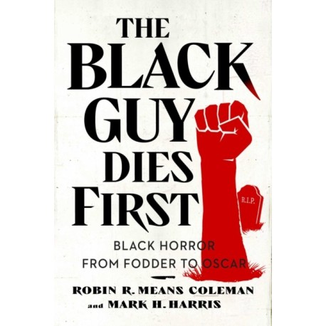 The Black Guy Dies First: Black Horror Cinema from Fodder to Oscar