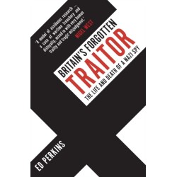 Britain's Forgotten Traitor: The Life and Death of a Nazi Spy