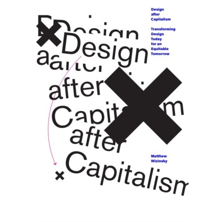Design after Capitalism: Transforming Design Today for an Equitable Tomorrow