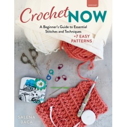 Crochet Now: A Beginner’s Guide to Essential Stitches and Techniques + 6 Easy Patterns