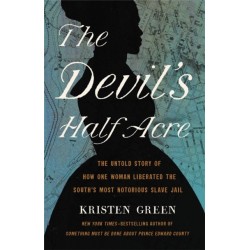 The Devil's Half Acre: The Untold Story of How One Woman Liberated the South's Most Notorious Slave Jail