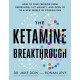 The Ketamine Breakthrough: How to Find Freedom from Depression, Lift Anxiety and Open Up to a New World of Possibilities