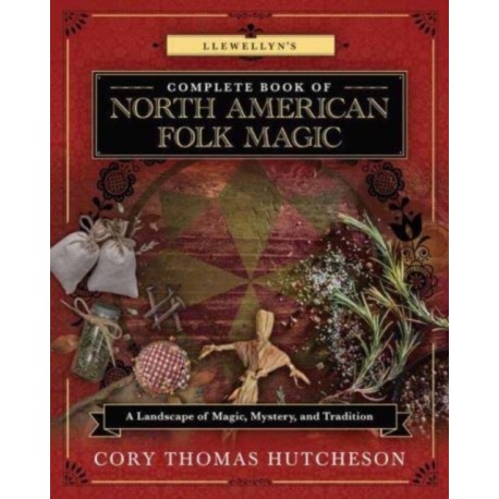 Llewellyn's Complete Book of North American Folk Magic: A Landscape of Magic, Mystery, and Tradition