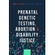 Prenatal Genetic Testing, Abortion, and Disability Justice