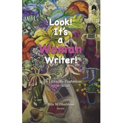 Look! It's a Woman Writer!: Irish Literary Feminisms, 1970-2020
